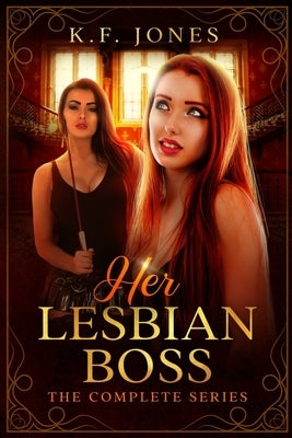 Her Lesbian Boss: The Complete Series: Submissive Lesbian Personal Assistant Books 1-6 by Jones, K. F.