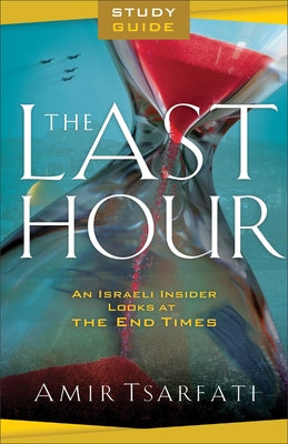 The Last Hour Study Guide: An Israeli Insider Looks at the End Times by Tsarfati, Amir
