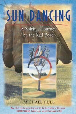 Sun Dancing: A Spiritual Journey on the Red Road by Hull, Michael