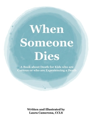 When Someone Dies: A Book about Death for Kids who are Curious or who are Experiencing a Death by Camerona, Laura
