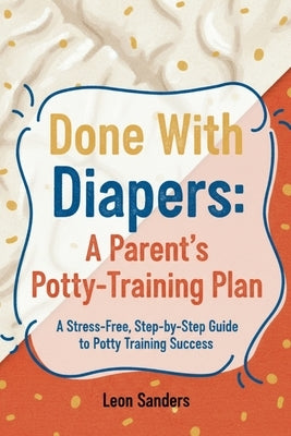 Done With Diapers: A Parent's Potty-Training Plan by Sanders, Leon