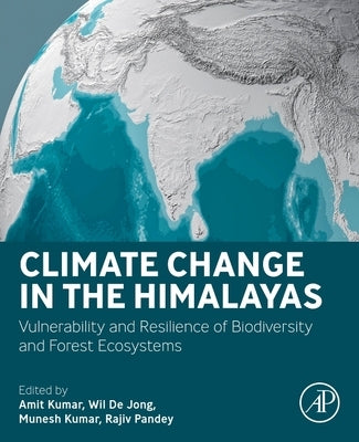 Climate Change in the Himalayas: Vulnerability and Resilience of Biodiversity and Forest Ecosystems by Kumar, Amit