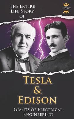 Nikola Tesla and Thomas Edison: Two Outstanding Inventors. The Entire Life Story by Hour, The History