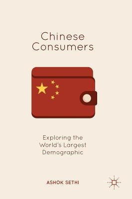 Chinese Consumers: Exploring the World's Largest Demographic by Sethi, Ashok