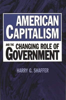 American Capitalism and the Changing Role of Government by Shaffer, Harry