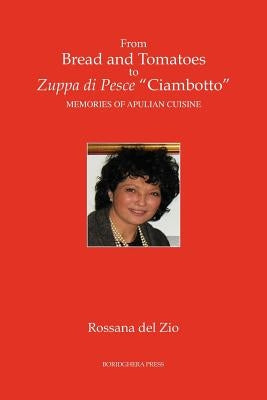 From Bread and Tomatoes to Zuppa Di Pesce Ciambotto: Memories of Apulian Cuisine by Del Zio, Rossana