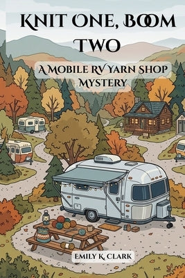 Knit One, Boom Two: A Mobile RV Yarn Shop Mystery by Clark, Emily K.