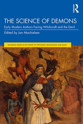 The Science of Demons: Early Modern Authors Facing Witchcraft and the Devil by Machielsen, Jan