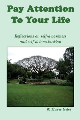 Pay Attention To Your Life: Reflections on self-awareness and self determination by Giles, W. Marie