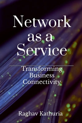 Network as a Service: Transforming Business Connectivity by Raghav Kathuria