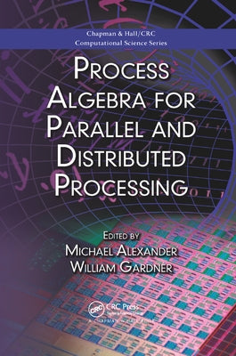 Process Algebra for Parallel and Distributed Processing by Alexander, Michael