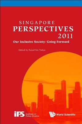 Singapore Perspectives 2011: Our Inclusive Society: Going Forward by Yahya, Faizal Bin