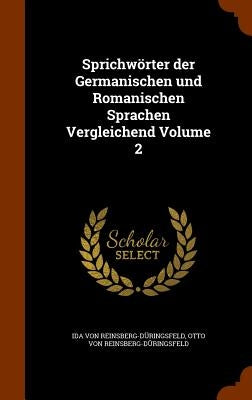 Sprichwörter der Germanischen und Romanischen Sprachen Vergleichend Volume 2 by Reinsberg-Düringsfeld, Ida Von