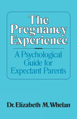 The Pregnancy Experience: A Psychological Guide for Expectant Parents by Whelan, Elizabeth M.