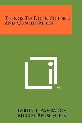 Things to Do in Science and Conservation by Ashbaugh, Byron L.