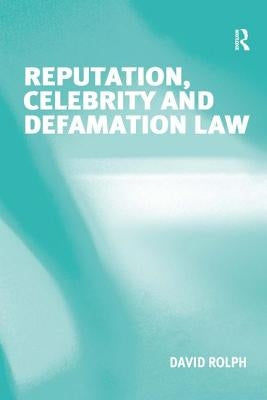 Reputation, Celebrity and Defamation Law by Rolph, David