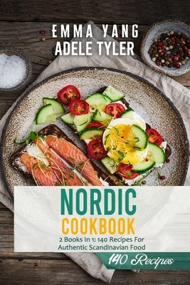 Nordic Cookbook: 2 Books In 1: 140 Recipes For Authentic Scandinavian Food by Yang, Emma
