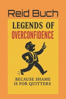 Legends Of Overconfidence: Because Shame Is For Quitters by Buch, Reid