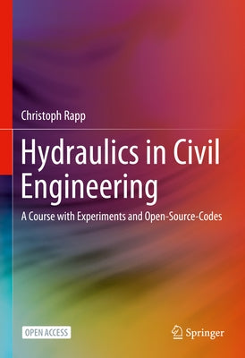 Hydraulics in Civil Engineering: A Course with Experiments and Open-Source-Codes by Rapp, Christoph