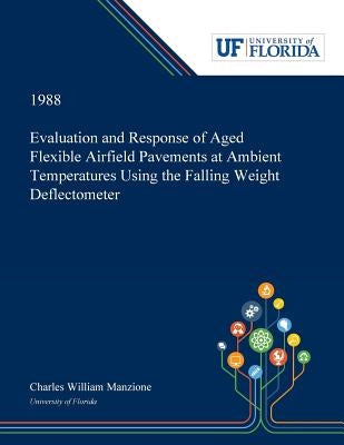 Evaluation and Response of Aged Flexible Airfield Pavements at Ambient Temperatures Using the Falling Weight Deflectometer by Manzione, Charles