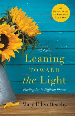 Leaning Toward the Light: Finding Joy in Difficult Places by Beachy, Mary Ellen
