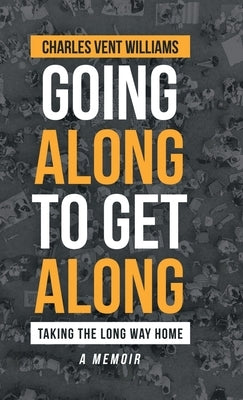 Going Along to Get Along: Taking the Long Way Home by Williams, Charles Vent
