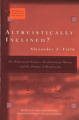 Altruistically Inclined?: The Behavioral Sciences, Evolutionary Theory, and the Origins of Reciprocity by Field, Alexander J.