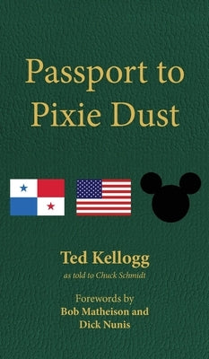Passport to Pixie Dust: My 32 Years with The Walt Disney Company by Kellogg, Ted
