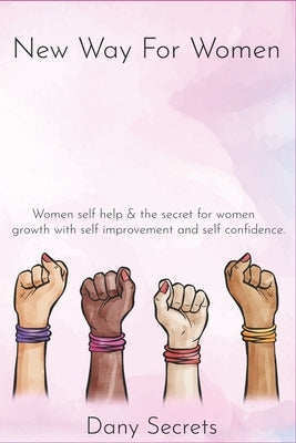 New way for women: New way for women: Women self help & the secret for women growth with self improvement and self confidence. by Secrets, Dany