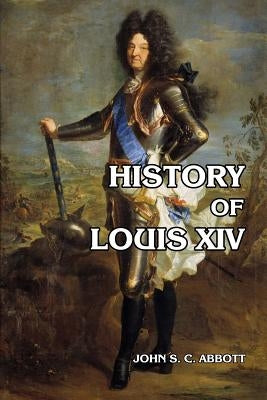 History of Louis XIV by Abbott, John S. C.