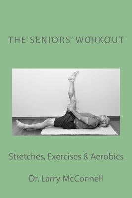 The Seniors' Workout: Stretches, Exercises & Aerobics by McConnell, Larry