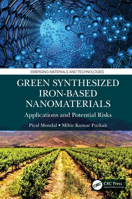 Green Synthesized Iron-based Nanomaterials: Applications and Potential Risks by Mondal, Piyal