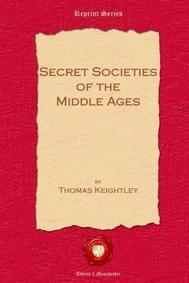 Secret Societies of the Middle Ages by Keightley, Thomas