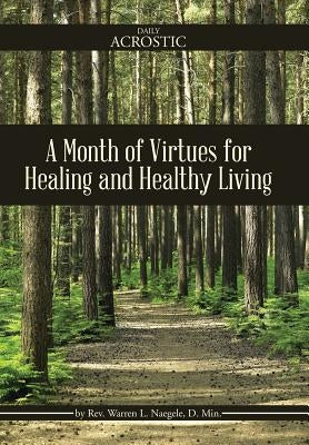 A Month of Virtues for Healing and Healthy Living by Naegele, Warren L.
