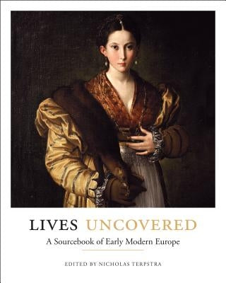 Lives Uncovered: A Sourcebook of Early Modern Europe by Terpstra, Nicholas