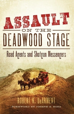 Assault on the Deadwood Stage: Road Agents and Shotgun Messengers by Dearment, Robert K.