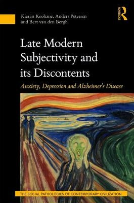 Late Modern Subjectivity and Its Discontents: Anxiety, Depression and Alzheimer's Disease by Keohane, Kieran