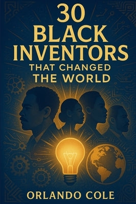 30 Black Inventors That Changed the World by Cole, Orlando