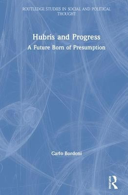 Hubris and Progress: A Future Born of Presumption by Bordoni, Carlo