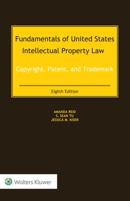 Fundamentals of United States Intellectual Property Law: Copyright, Patent, and Trademark by Reid, Amanda