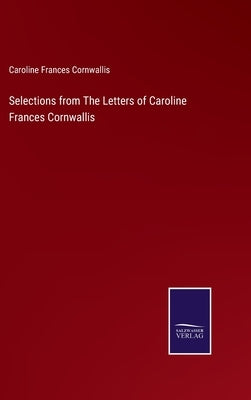 Selections from The Letters of Caroline Frances Cornwallis by Cornwallis, Caroline Frances