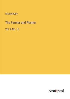 The Farmer and Planter: Vol. X No. 12 by Anonymous