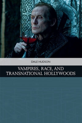 Vampires, Race, and Transnational Hollywoods by Hudson, Dale