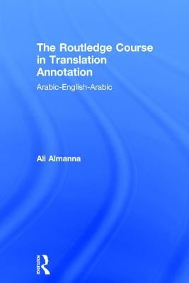 The Routledge Course in Translation Annotation: Arabic-English-Arabic by Almanna, Ali