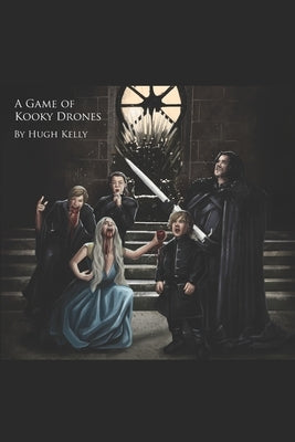 A Game Of Kooky Drones: A funny Game of Thrones parody book that'll solve any animosity you have with the iconic HBO series, season 8, and lon by Kelly, Hugh
