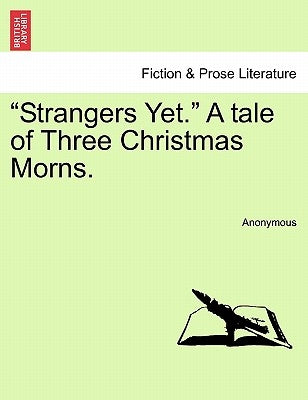 Strangers Yet. a Tale of Three Christmas Morns. by Anonymous