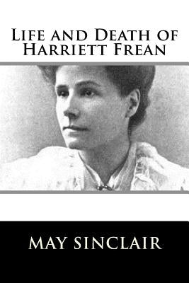 Life and Death of Harriett Frean by Sinclair, May