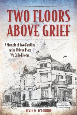 Two Floors Above Grief: A Memoir of Two Families in the Unique Place We Called Home by O'Connor, Kevin M.