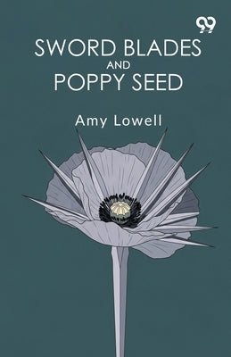 Sword Blades And Poppy Seed by Lowell, Amy