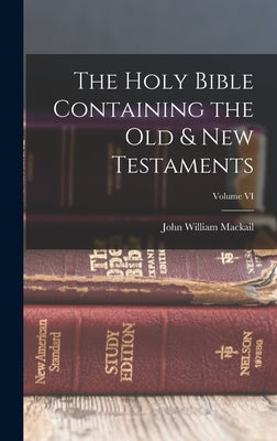 The Holy Bible Containing the Old & New Testaments; Volume VI by Mackail, John William